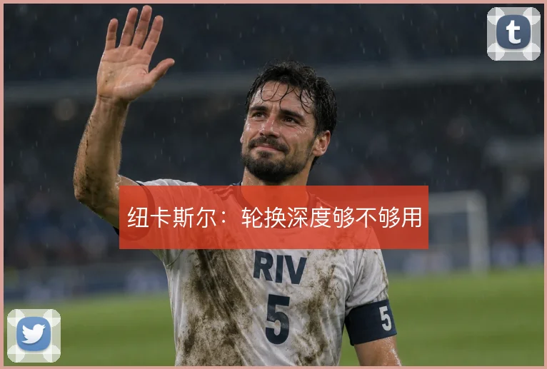 纽卡斯尔：轮换深度够不够用