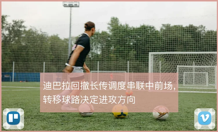 迪巴拉回撤长传调度串联中前场，转移球路决定进攻方向