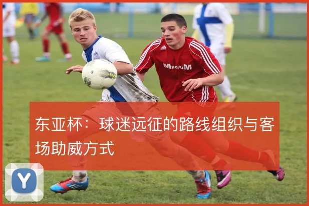 东亚杯:球迷远征的路线组织与客场助威方式