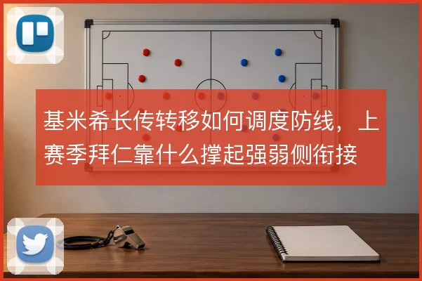 基米希长传转移如何调度防线,上赛季拜仁靠什么撑起强弱侧衔接